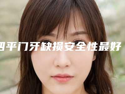 四平门牙缺损安全性最好