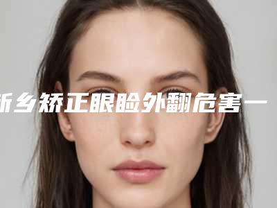 新乡矫正眼睑外翻危害一般有哪些