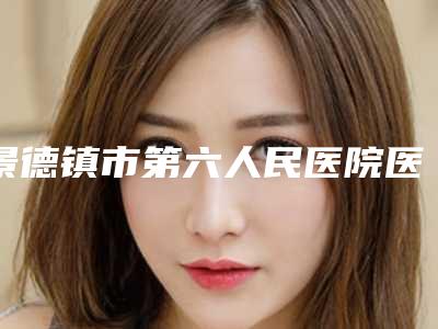 景德镇市第六人民医院医学整形美容科医生有哪些-推荐董鸣医生,汤伍辉医生