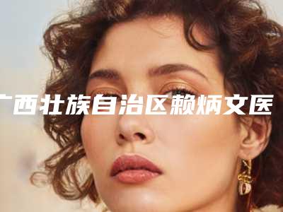 广西壮族自治区赖炳文医生,刘兴芳医生你比较看好哪一个