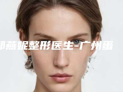郑燕妮整形医生-广州蛋壳肌因伊格医疗美容门诊部郑燕妮医生做鼻头缩小术深受喜爱