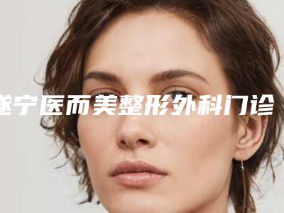 遂宁医而美整形外科门诊部费用表明细招牌项目及一览附眼袋黑眼圈去除案例